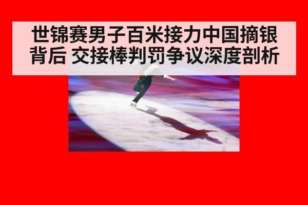 世锦赛男子百米接力中国摘银背后 交接棒判罚争议深度剖析